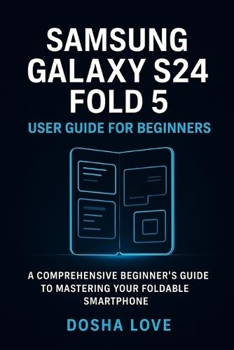 Samsung Galaxy S24 Fold 5 User Guide for Beginners: A Comprehensive Beginner's Guide to Mastering Your Foldable Smartphone