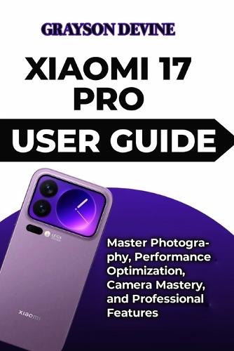 Xiaomi 17 Pro User Guide: Master Photography, Performance Optimization, Camera Mastery, and Professional Features
