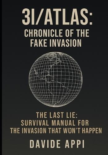3i/Atlas: CHRONICLE OF THE FAKE INVASION: The Last Lie. Survival Manual For The Invasion That Won't Happen
