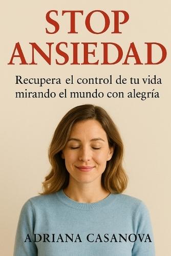 Stop Ansiedad: Recupera el control de tu vida mirando al mundo con alegría