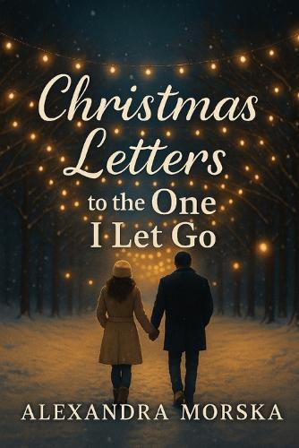 Christmas Letters to the One I Let Go: A Christmas second-chance small-town romance
