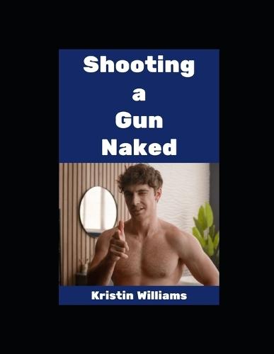 Shooting a Gun Naked!: Yes, I Did It, and You Can Too!