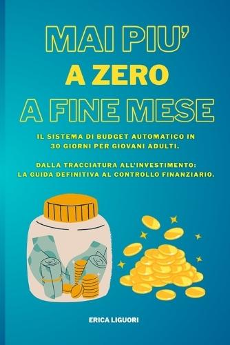 Mai più a Zero a Fine Mese: Il Sistema di Budget Automatico in 30 Giorni per Giovani Adulti. Dalla Tracciatura all'Investimento: La Guida Definitiva al Controllo Finanziario.