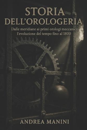 Storia Dell'orologeria: Dalle meridiane ai primi orologi meccanici: l'evoluzione del tempo fino al 1800