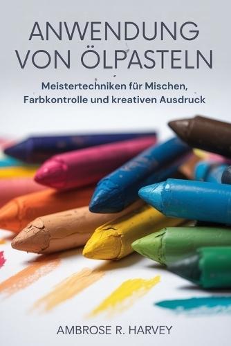 Anwendung Von Ölpasteln: Meistertechniken für Mischen, Farbkontrolle und kreativen Ausdruck