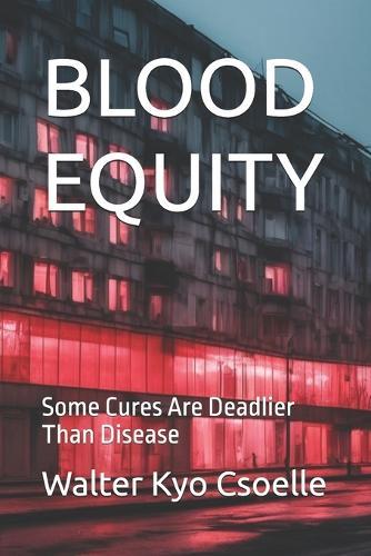 Blood Equity: Some Cures Are Deadlier Than Disease