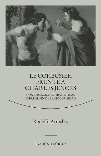 Le Corbusier frente a Charles Jencks: Conversaciones hipotéticas sobre el fin de la modernidad