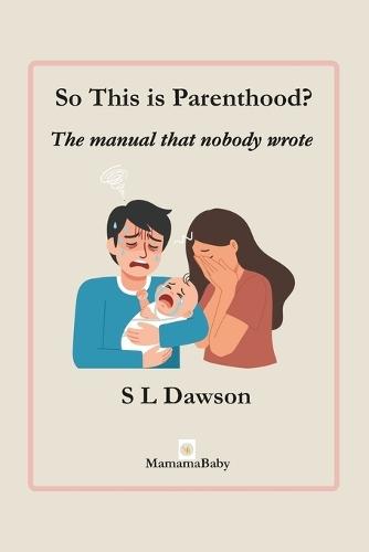 So this is Parenthood?: The manual nobody wrote
