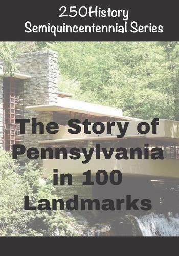 250History Semiquincentennial Series: The Story of Pennsylvania In 100 Landmarks