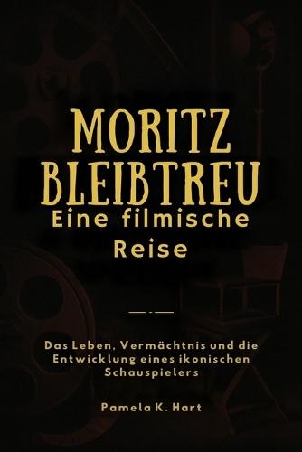 Moritz Bleibtreu: Eine filmische Reise: Das Leben, Vermächtnis und die Entwicklung eines ikonischen Schauspielers