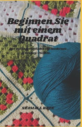 Beginnen Sie mit einem Quadrat: Der Anfängerleitfaden für modernes Granny-Häkeln .