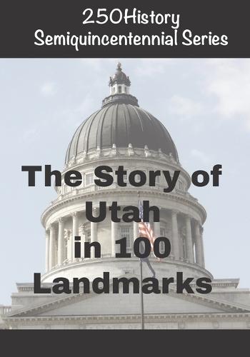 250History Semiquincentennial Series: The Story of Utah In 100 Landmarks