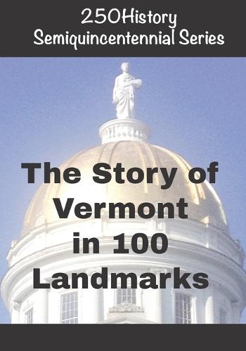 250History Semiquincentennial Series: The Story of Vermont In 100 Landmarks