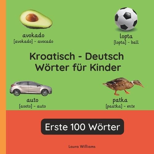 Kroatisch - Deutsch Wörter für Kinder - Erste 100 Wörter: Kroatisch Lernen für Kinder und Anfänger - Zweisprachiges Bilderbuch auf Kroatisch mit deutschen Übersetzungen