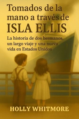 Tomados de la mano a través de ISLA ELLIS: La historia de dos hermanos, un largo viaje y una nueva vida en Estados Unidos