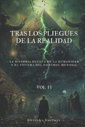 Tras los pliegues de la realidad. vol II: La historia oculta de la humanidad y el sistema de control mundial