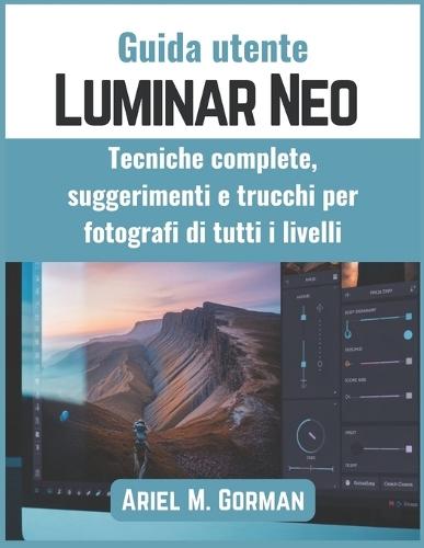 Guida utente Luminar Neo: Tecniche complete, suggerimenti e trucchi per fotografi di tutti i livelli