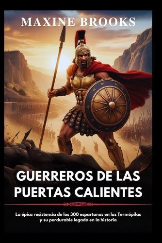 Guerreros de Las Puertas Calientes: La épica resistencia de los 300 espartanos en las Termópilas y su perdurable legado en la historia