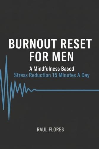 Burnout Reset For Men: A mindfulness based stress reduction 15 minutes a day