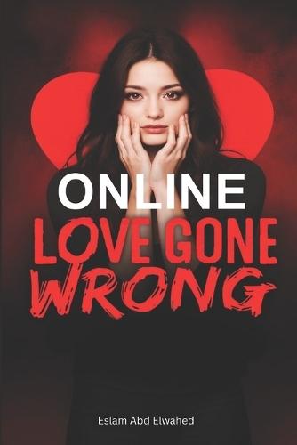 Online Love Gone Wrong: 100 True Stories of Digital Romance and Deception