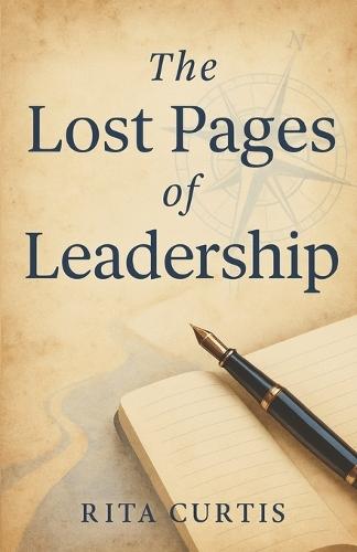 The Lost Pages of Leadership: Lessons You Don't Find in the Manuals