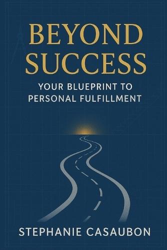 Beyond Success: Your Blueprint to Personal Fulfillment