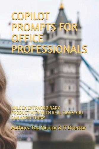 Copilot Prompts for Office Professionals: Unlock Extraordinary Productivity with Real Cases You Can Apply Today