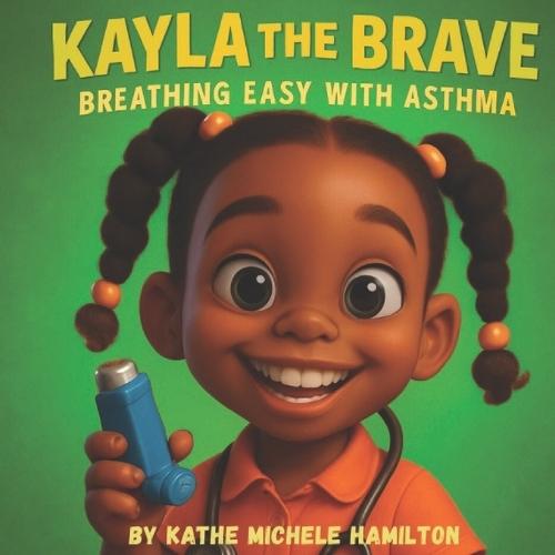 Kayla the Brave: Breathing Easy with Asthma: A Heartwarming Story About Asthma, Courage, and Family Love