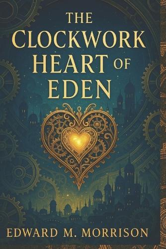 The Clockwork Heart of Eden: A Clockwork Fantasy Adventure