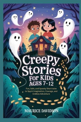 Creepy Stories for KiDS AGES 7-12: Fun, Safe, and Spooky Short tales to Spark Imagination, Courage, and Endless Adventure
