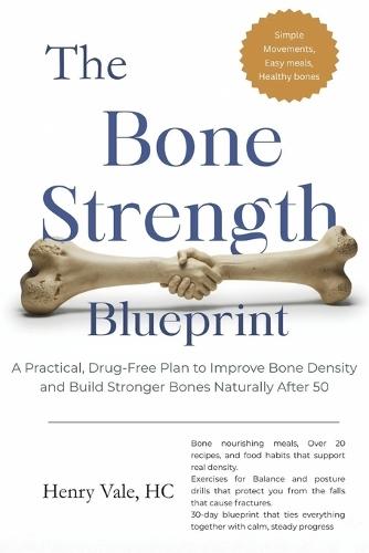 The Bone Strength Blueprint: A Practical, Drug-Free Plan to Improve Bone Density and Build Stronger Bones Naturally After 50