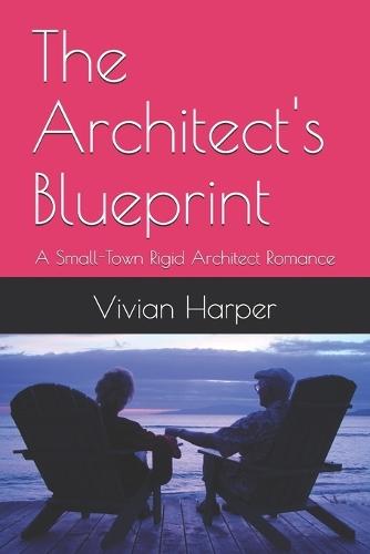 The Architect's Blueprint: A Small-Town Rigid Architect Romance