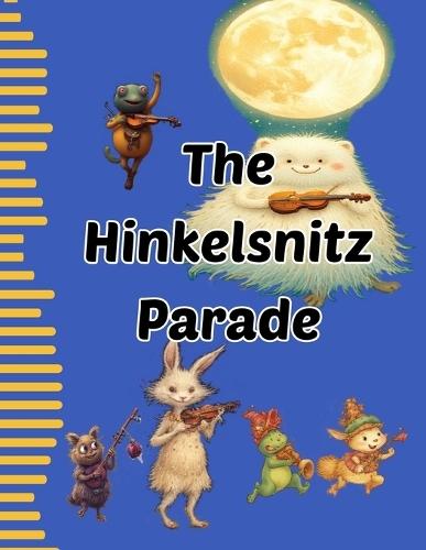 The Hinkelsnitz Parade: Whimsical Rhymes and Bedtime Creatures for Curious Kids