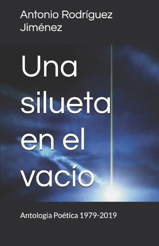 Una silueta en el vacío: Antología Poética 1979-2019