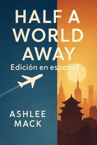 Half a World Away: Edición en español: Un viaje emocional de auto descubrimiento, amor y supervivencia en tierras extranjeras