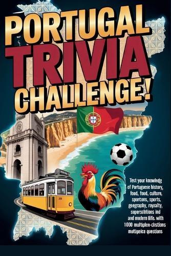 Portugal Trivia Challenge: 1,000 Unbelievable Facts, Legends, Landmarks & True Stories That Only Real Portugal Experts Can Answer