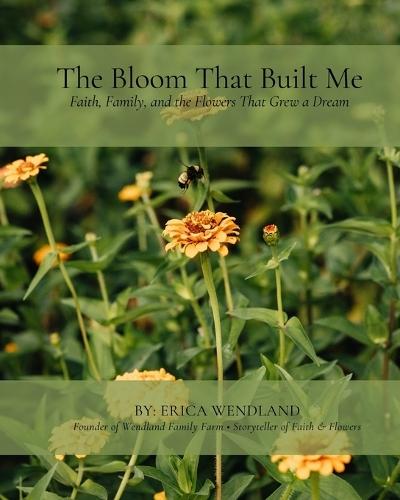 The Bloom That Built Me: Faith, Family, and the Flowers That Grew a Dream