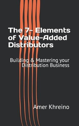 The 7- Elements of Value-Added Distributors: Building & Mastering your Distribution Business