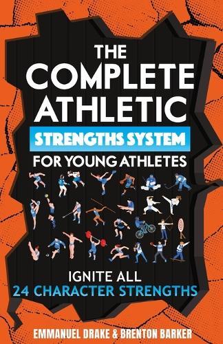 The Complete Athletic Strengths System for Young Athletes: Ignite All 24 Character Superpowers to Achieve Peak Performance and Lifelong Mental Toughness