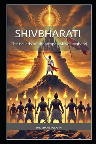 Shivbharati: The Ballads of Chhatrapati Shivaji Maharaj: An Epic Poetic Tribute to the Life, Battles, and Legacy of Shivaji Maharaj