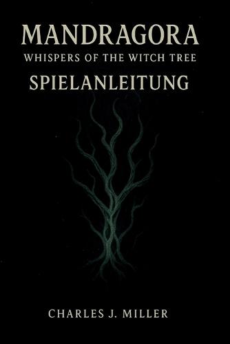 Mandragora: Whispers Of The Witch Tree - Spielanleitung: Das vollständige Spielerhandbuch zur Meisterschaft in Kampf, Charakterentwicklung, Geheimnissen und Enden