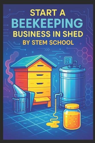 Start a Beekeeping Business in Shed: Build DIY Hives & Launch Honey Production From Your Backyard