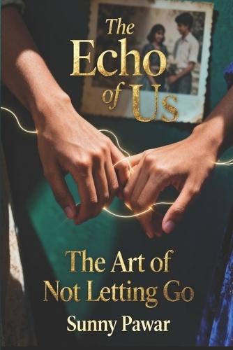 The Echo of Us: The Art of Not Letting Go