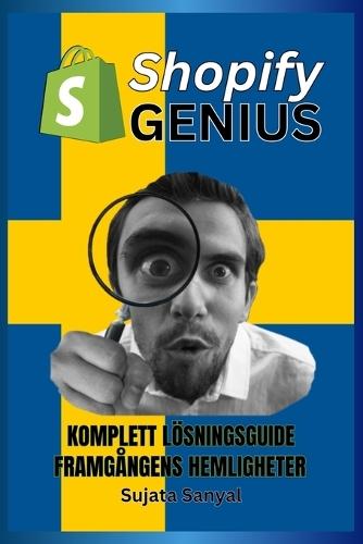 Shopify Genius: KOMPLETT LÖSNINGSGUIDE, Och hemligheterna bakom framgång. Den här boken guidar dig genom hela processen att skapa och snabbt få en Shopify-butik att växa.