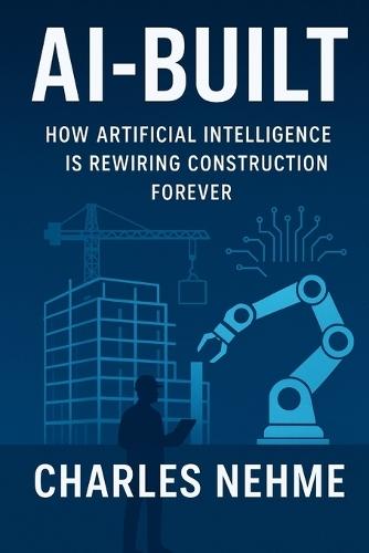 AI-Built: How Artificial Intelligence Is Rewiring Construction Forever