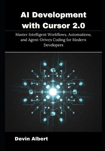 AI Development with Cursor 2.0: Master Intelligent Workflows, Automations, and Agent-Driven Coding for Modern Developers