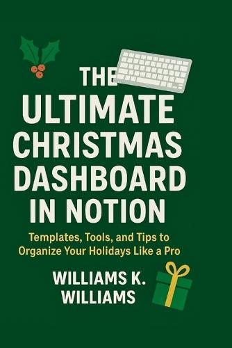 The Ultimate Christmas Dashboard in Notion: Templates, Tools, And Tips to Organize Your Holidays Like A Pro