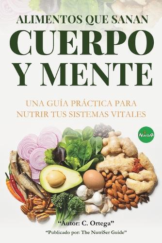 Alimentos Que Sanan Cuerpo y Mente: Una guía práctica para nutrir tus sistemas vitales