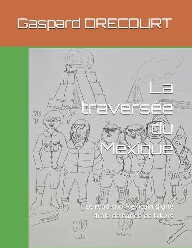 La traversée du Mexique: Le road-trip Mexicain d'une drôle de bande de bikers
