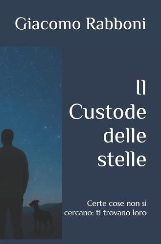 Il Custode delle stelle: Certe cose non si cercano: ti trovano loro